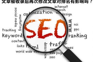 文章已经收录的网站进行再次修改对排名有影响